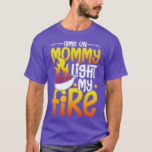 Come on Mummy light my Fire happiness in a tent gi T-Shirt