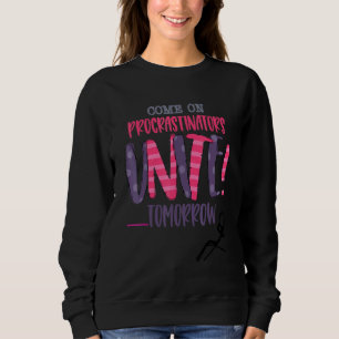 Come On Procrastinators Unite Tomorrow Is This You Sweatshirt