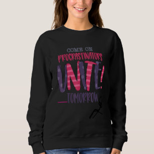 Come On Procrastinators Unite Tomorrow Is This You Sweatshirt