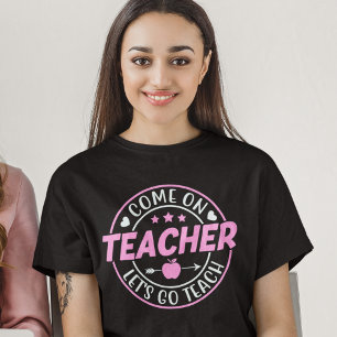 Come on Teacher Let's go Teach T-Shirt