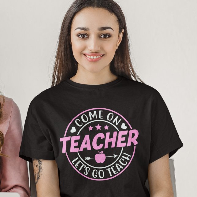 Come on Teacher Let's go Teach T-Shirt (Creator Uploaded)