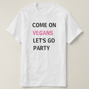 Come on vegans let's go party T-Shirt