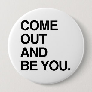 COME OUT AND BE YOU 10 CM ROUND BADGE