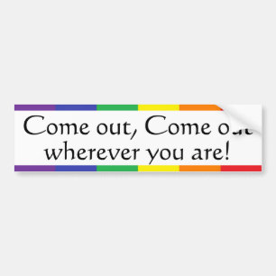 Come out, Come out, wherever ... Bumper Sticker