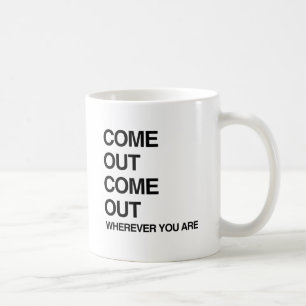 COME OUT COME OUT WHEREVER YOU ARE.png Coffee Mug