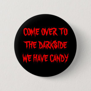 COME OVER TO THE DARKSIDE WE HAVE CANDY 6 CM ROUND BADGE