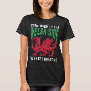 Come Over To The Welsh Side We've Got Dragons T-Shirt
