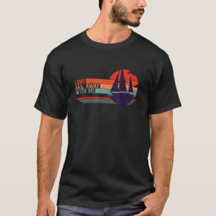 Come Sail Away With Me Sailing Boat And Sailor Sa T-Shirt