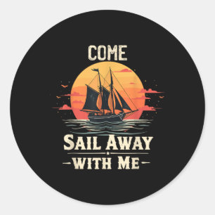 Come Sail Away With Me, Sailing Boat Lover And Sai Classic Round Sticker