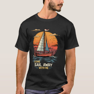 Come Sail Away With Me Sailing Boat Lover And Sail T-Shirt