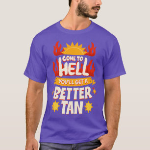 Come To Hell Youll Get A Better Tan  T-Shirt