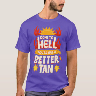 Come To Hell Youll Get A Better Tan  T-Shirt