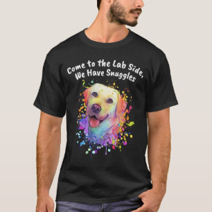 Come to Lab Side We Have Snuggles Labrador Retriev T-Shirt