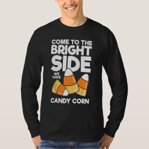 Come To The Bright Side We Have Candy Corn Funny H T-Shirt