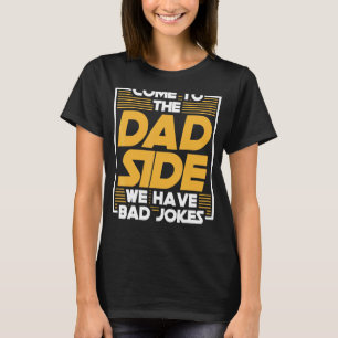 Come To The Dad Side We Have Bad Jokes Dad T-Shirt