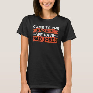 Come To The Dad Side We Have Bad Jokes Daddy T-Shirt