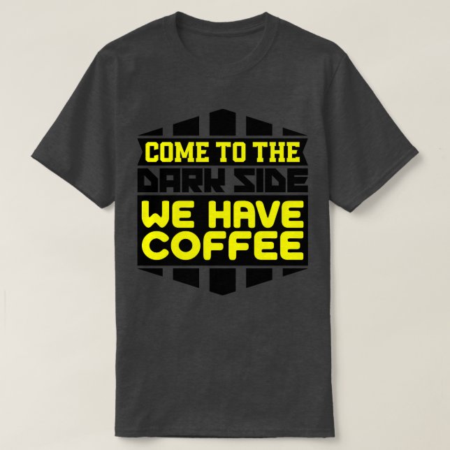 Come to the dark side we have coffee T-Shirt (Design Front)
