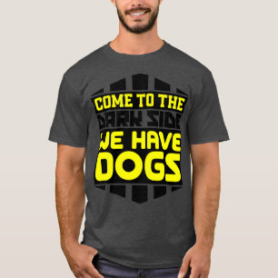 Come to the dark side we have dogs T-Shirt