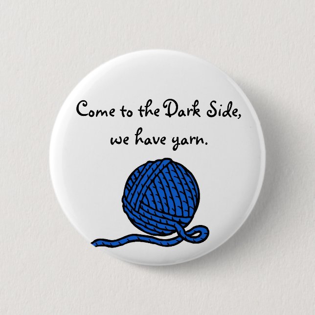 Come to the Dark Side, we have yarn 6 Cm Round Badge (Front)