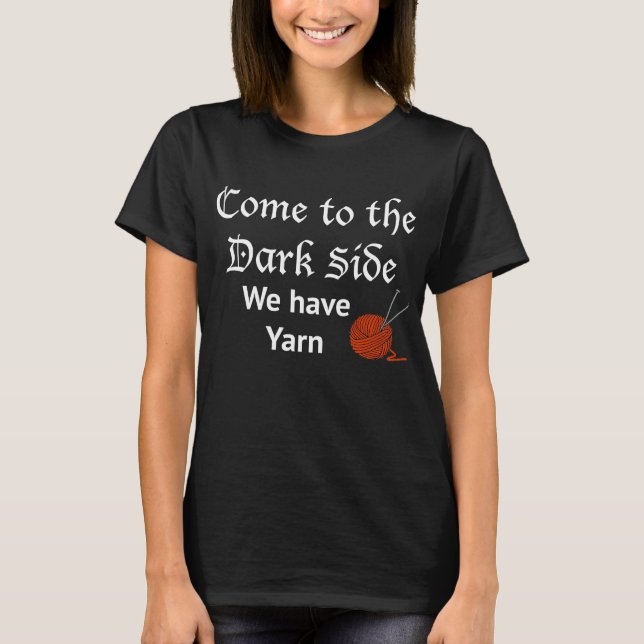 Come to the dark side, we have yarn T-Shirt (Front)