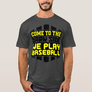 Come to the dark side we play baseball T-Shirt