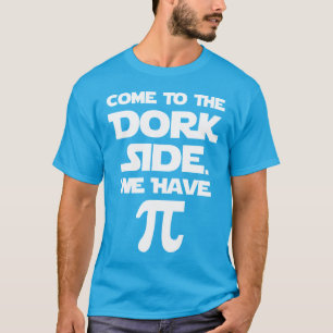 Come To The Dork Side. We Have Pi (Pie). T-Shirt