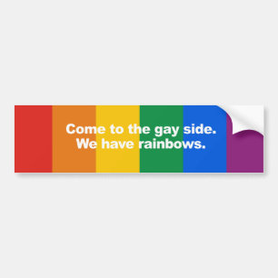 Come to the gay side we have rainbows Bumper Stick Sticker