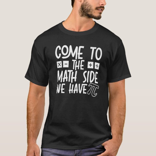 Come To The Math Side We Have Pi Day Mathematics M T-Shirt (Front)