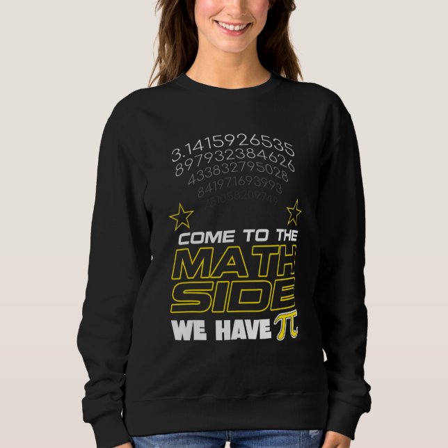 Come To The Math Side We Have Pi Math Geek & Nerd  Sweatshirt (Front)