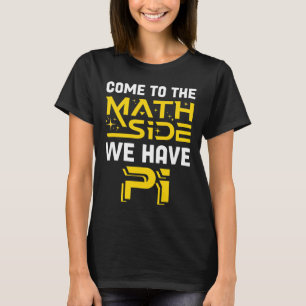 Come To The Math Side We Have Pi Mathematics Scien T-Shirt