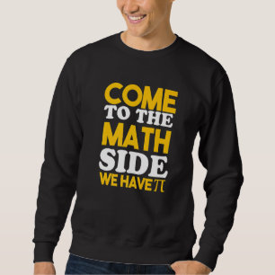 Come To The Math Side We Have Pi   Sweatshirt