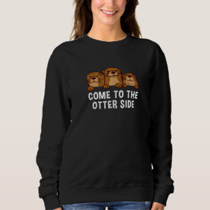 Come To The Otter Side Inspirational Otter 2 Sweatshirt
