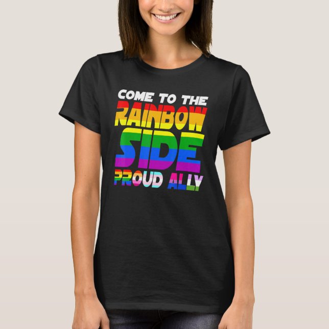Come To The Rainbow Side Proud Ally Pride Lgbt Les T-Shirt (Front)