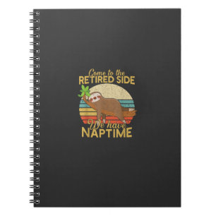 Come To The Retired Side We Have Naptime Retiremen Notebook