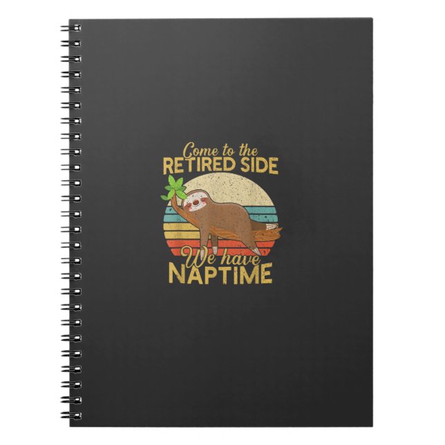 Come To The Retired Side We Have Naptime Retiremen Notebook (Front)