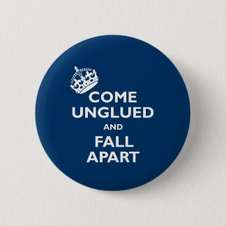 Come Unglued and Fall Apart 6 Cm Round Badge