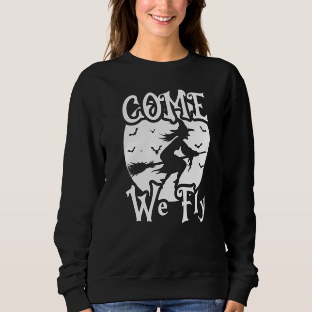 Come We Fly Witch Flying Halloween   Sweatshirt (Front)