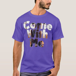 Come With Me 1 T-Shirt