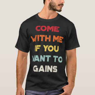 Come With Me If You Want To Gains Funny Vintage Re T-Shirt