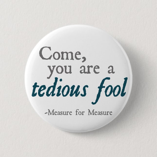 Come, You Are A Tedious Fool 6 Cm Round Badge (Front)