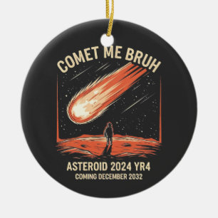 Comet Me Bruh Funny ASTEROID 2024 YR4 Ceramic Ornament