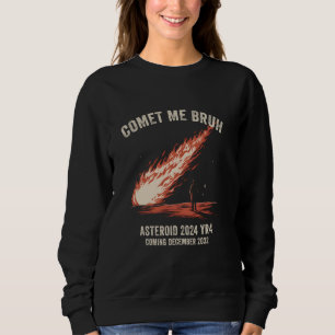 Comet Me Bruh Funny Asteroid 2024 YR4 December 203 Sweatshirt
