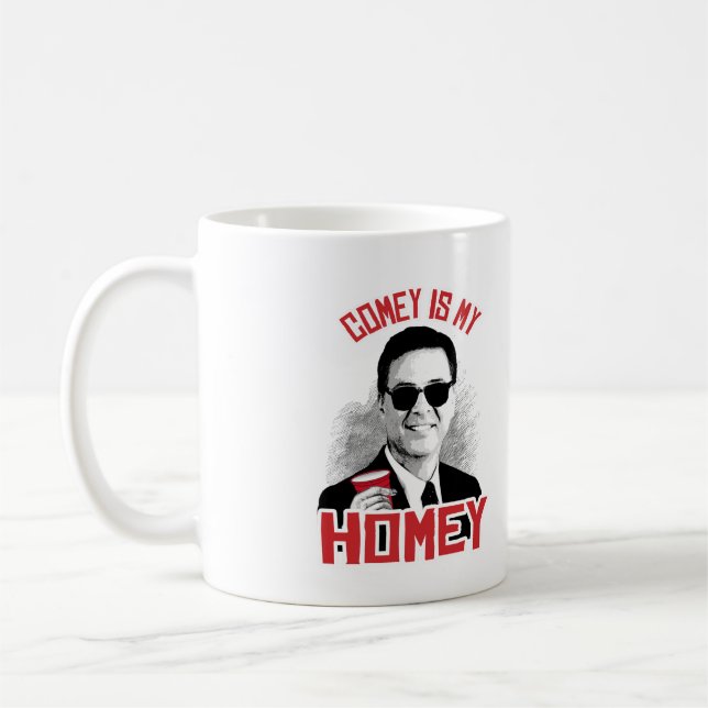 COMEY IS MY HOMEY - -  COFFEE MUG (Left)