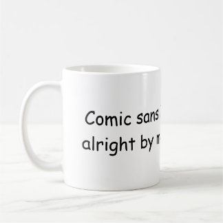 Comic sans is alright by me coffee mug