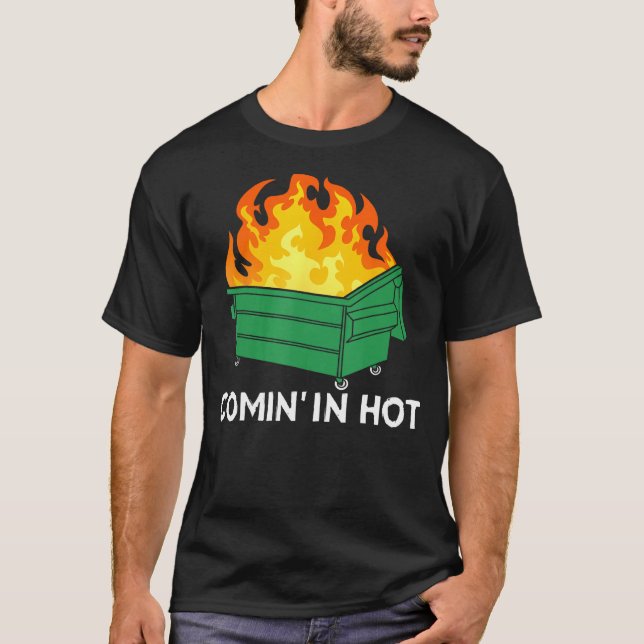 Comin In Hot Fire  Dumpster Fire T-Shirt (Front)