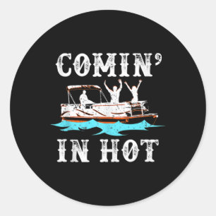 Comin In Hot Funny Pontoon Boat River Lake Boating Classic Round Sticker