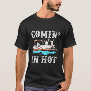 Comin In Hot Funny Pontoon Boat River Lake Boating T-Shirt
