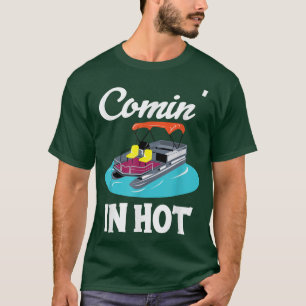 Comin In Hot Funny Pontoon Boat River Lake Boating T-Shirt