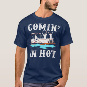 Comin In Hot Funny Pontoon Boat River Lake Gift T-Shirt