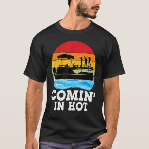 Comin In Hot  Lake Party Pontoon Boating Summer Pa T-Shirt